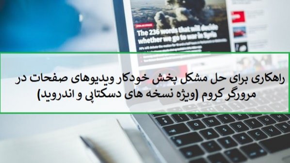 با این راهکارها مانع پخش خودکار ویدیوها در مرورگر کروم شوید