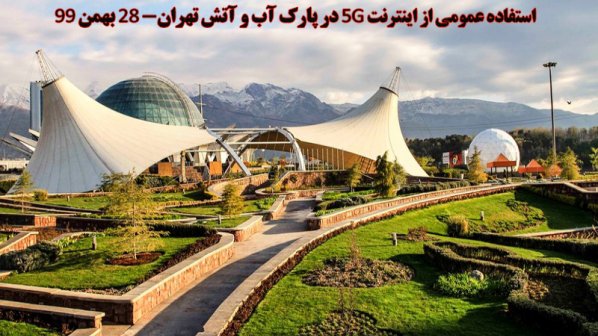 استفاده عمومی از اینترنت 5G در پارک آب و آتش تهران - 28 بهمن